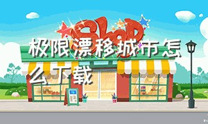 极限漂移城市怎么下载（极限漂移城市无限金币）