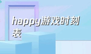 happy游戏时刻表