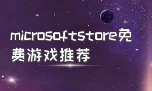 microsoftstore免费游戏推荐