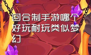 回合制手游哪个好玩耐玩类似梦幻