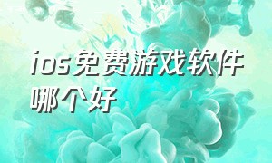 ios免费游戏软件哪个好（ios免费游戏app排行）