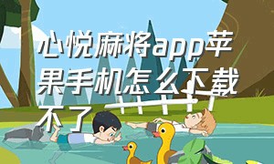 心悦麻将app苹果手机怎么下载不了