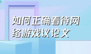 如何正确看待网络游戏议论文