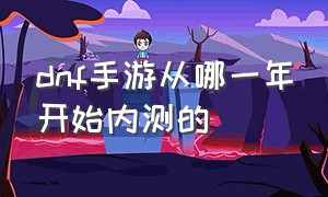 dnf手游从哪一年开始内测的