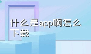 什么是app啊怎么下载