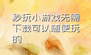 秒玩小游戏无需下载可以随便玩的