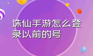 诛仙手游怎么登录以前的号（诛仙手游登录界面怎么切换账号）