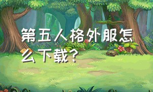 第五人格外服怎么下载?