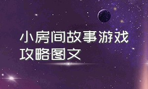 小房间故事游戏攻略图文（小房间故事游戏攻略）