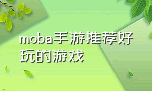 moba手游推荐好玩的游戏（moba手游最新排行榜游戏推荐）