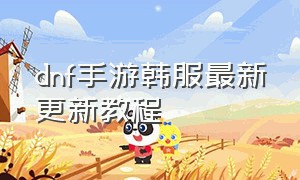 dnf手游韩服最新更新教程