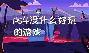 ps4没什么好玩的游戏