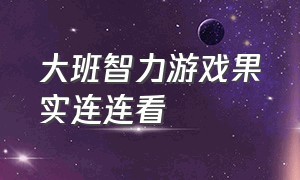 大班智力游戏果实连连看（大班智力游戏连连看教案）