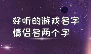 好听的游戏名字情侣名两个字