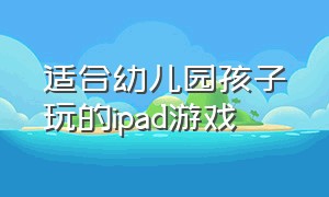 适合幼儿园孩子玩的ipad游戏