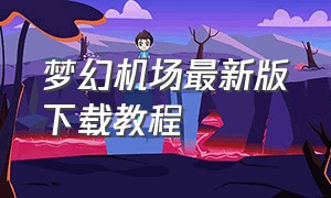 梦幻机场最新版下载教程