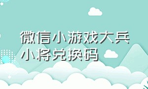 微信小游戏大兵小将兑换码