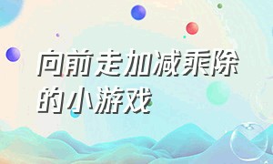 向前走加减乘除的小游戏（向前向后游戏规则介绍）