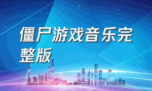 僵尸游戏音乐完整版