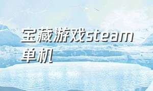 宝藏游戏steam单机（steam精品单机游戏）