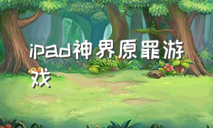 ipad神界原罪游戏（神界原罪2 ipad类似游戏）