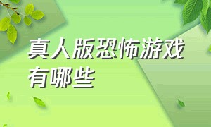 真人版恐怖游戏有哪些