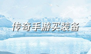 传奇手游买装备（传奇手游买装备怎么买）