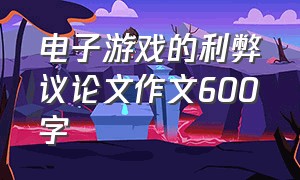 电子游戏的利弊议论文作文600字