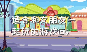 适合和女朋友一起玩的游戏ios