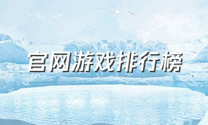 官网游戏排行榜（十大游戏官网排行榜）