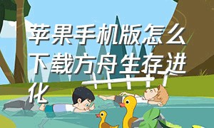 苹果手机版怎么下载方舟生存进化