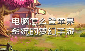 电脑怎么登苹果系统的梦幻手游