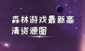 森林游戏最新高清资源图（森林游戏资源最多）