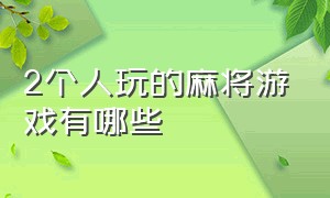 2个人玩的麻将游戏有哪些