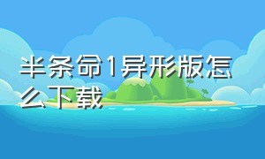 半条命1异形版怎么下载（半条命1手机版中文版怎么打开）