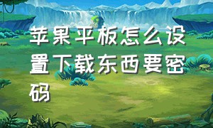 苹果平板怎么设置下载东西要密码