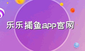 乐乐捕鱼app官网