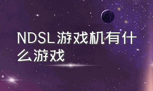 NDSL游戏机有什么游戏