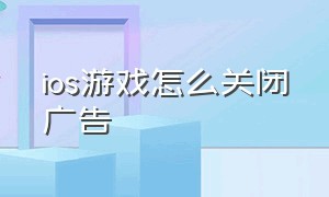 ios游戏怎么关闭广告