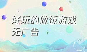 好玩的做饭游戏无广告