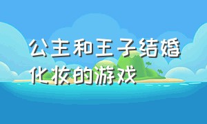 公主和王子结婚化妆的游戏