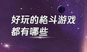 好玩的格斗游戏都有哪些