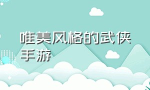 唯美风格的武侠手游