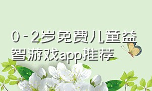 0-2岁免费儿童益智游戏app推荐