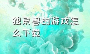 独角兽的游戏怎么下载