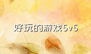 好玩的游戏5v5