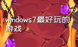 windows7最好玩的游戏（windows7推荐什么免费游戏）