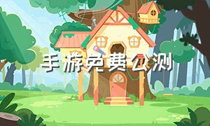 手游免费公测（公测版本手游）