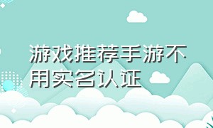 游戏推荐手游不用实名认证