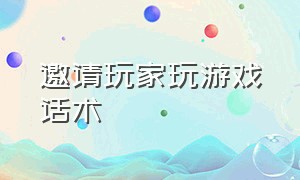 邀请玩家玩游戏话术